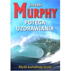 POTĘGA UZDRAWIANIA - Joseph Murphy
